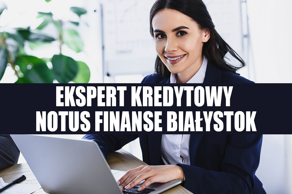 Ekspert Kredytowy Białystok - NOTUS Finanse