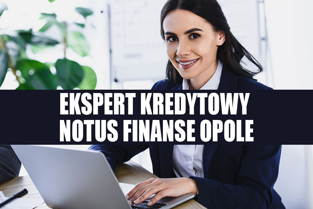 Ekspert Kredytowy Opole - NOTUS Finanse